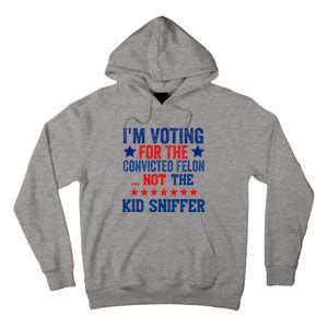 Funny IM Voting For The Convicted Felon Not Sniffer Tall Hoodie