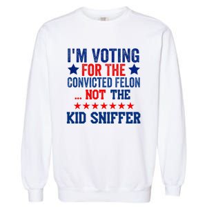 Funny IM Voting For The Convicted Felon Not Sniffer Garment-Dyed Sweatshirt