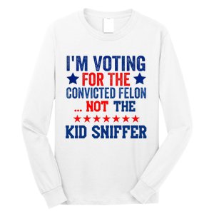 Funny IM Voting For The Convicted Felon Not Sniffer Long Sleeve Shirt