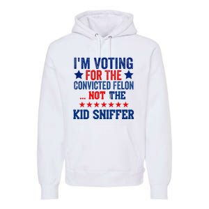 Funny IM Voting For The Convicted Felon Not Sniffer Premium Hoodie