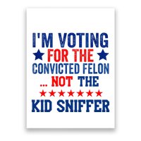 Funny IM Voting For The Convicted Felon Not Sniffer Poster