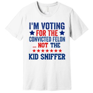 Funny IM Voting For The Convicted Felon Not Sniffer Premium T-Shirt