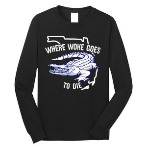 Florida Is Where Woke Goes To Die DeSantis Florida Funny Long Sleeve Shirt