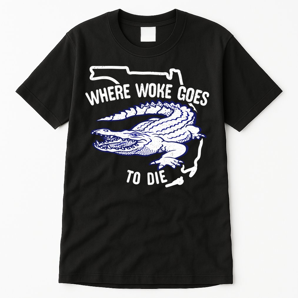 Florida Is Where Woke Goes To Die DeSantis Florida Funny Tall T-Shirt