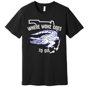 Florida Is Where Woke Goes To Die DeSantis Florida Funny Premium T-Shirt