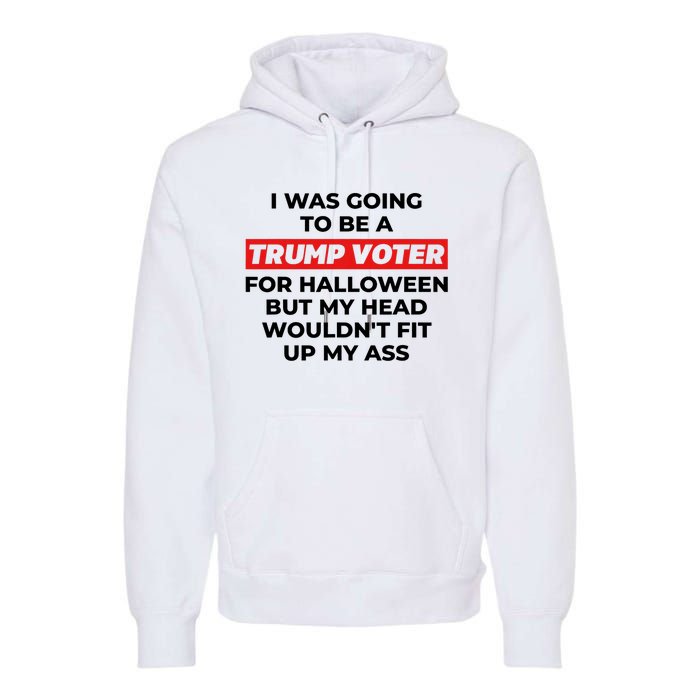 Funny I Was Going To Be A Trump Voter For Halloween But.. Premium Hoodie