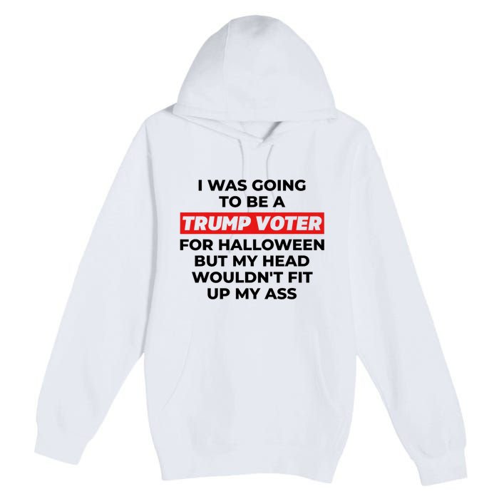 Funny I Was Going To Be A Trump Voter For Halloween But.. Premium Pullover Hoodie