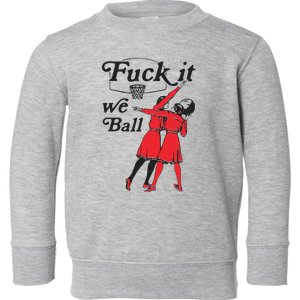 Fuck It We Ball Toddler Sweatshirt