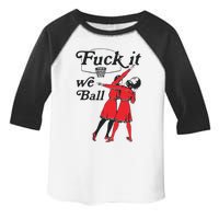 Fuck It We Ball Toddler Fine Jersey T-Shirt