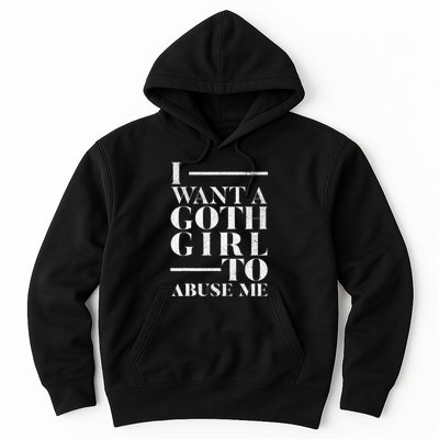 Funny I Want A Goth Girl To Abuse Me Hoodie