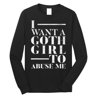 Funny I Want A Goth Girl To Abuse Me Long Sleeve Shirt