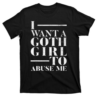 Funny I Want A Goth Girl To Abuse Me T-Shirt