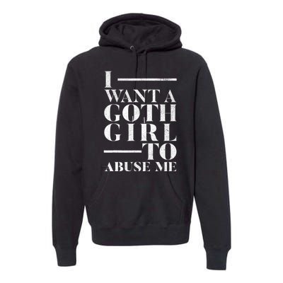 Funny I Want A Goth Girl To Abuse Me Premium Hoodie