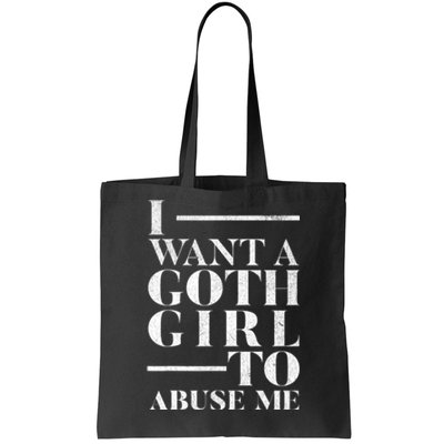 Funny I Want A Goth Girl To Abuse Me Tote Bag