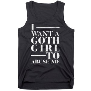 Funny I Want A Goth Girl To Abuse Me Tank Top