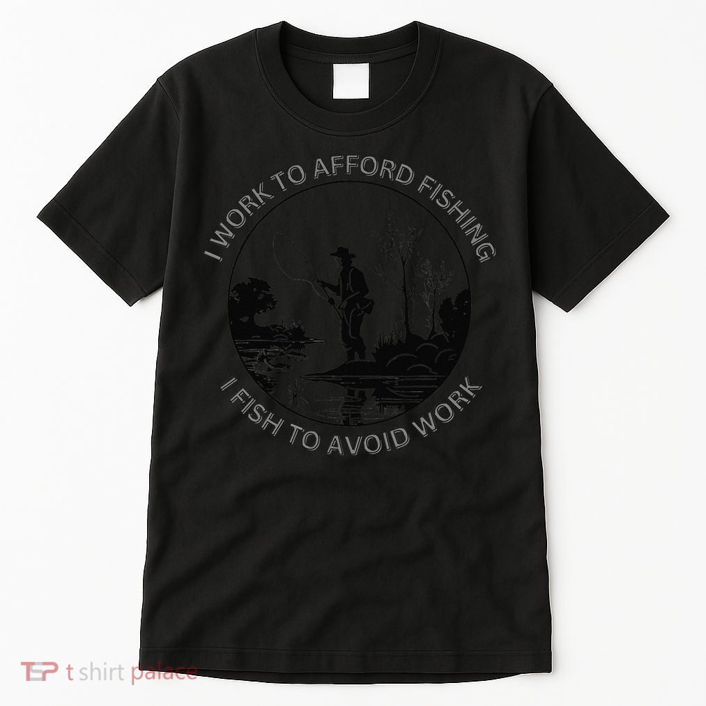 Fisherman I Work To Afford Fishing I Fish To Avoid Work Tall T-Shirt