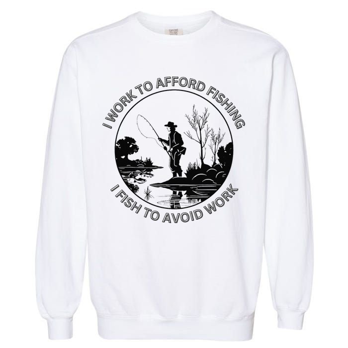 Fisherman I Work To Afford Fishing I Fish To Avoid Work Garment-Dyed Sweatshirt