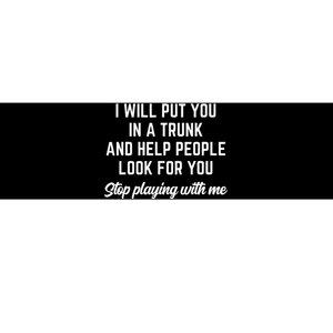 Funny I Will Put You In A Trunk And Help People Look For You (2) Bumper Sticker