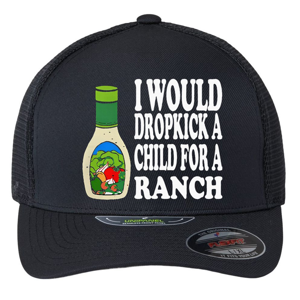 Funny I Would Dropkick A Child For Ranch Flexfit Unipanel Trucker Cap