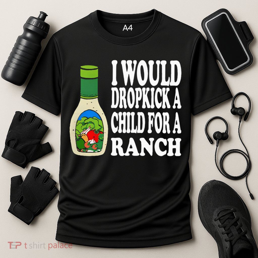 Funny I Would Dropkick A Child For Ranch Performance Shirt