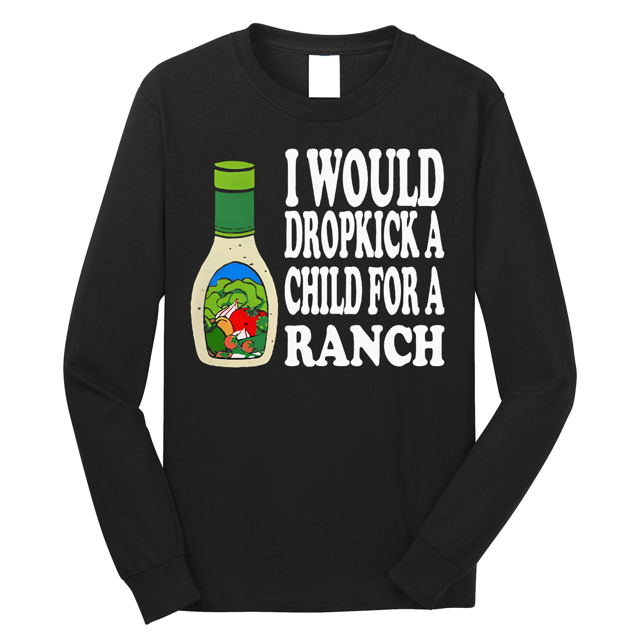 Funny I Would Dropkick A Child For Ranch Long Sleeve Shirt