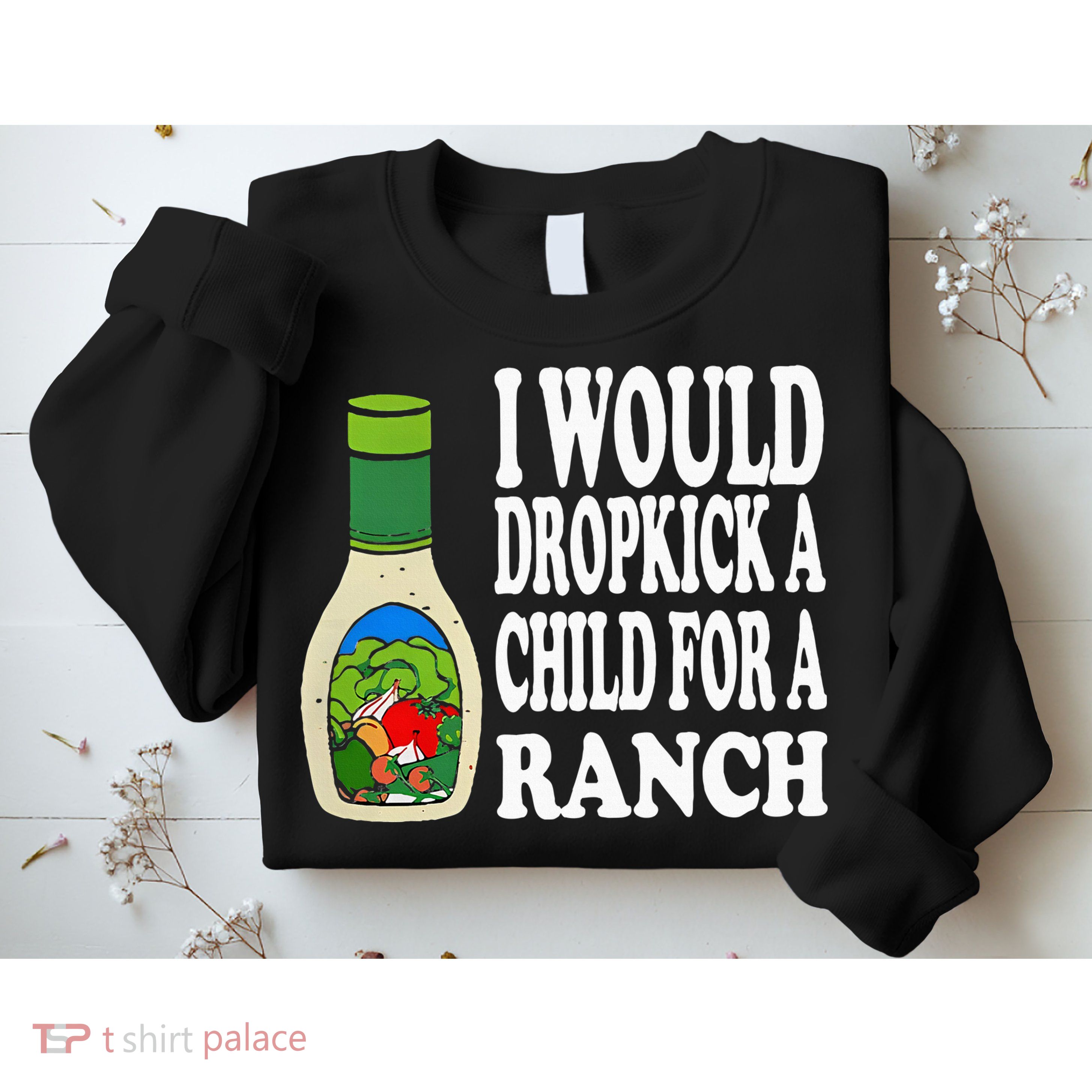 Funny I Would Dropkick A Child For Ranch Sweatshirt