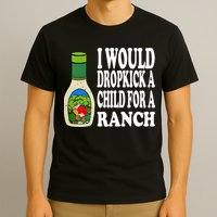 Funny I Would Dropkick A Child For Ranch T-Shirt