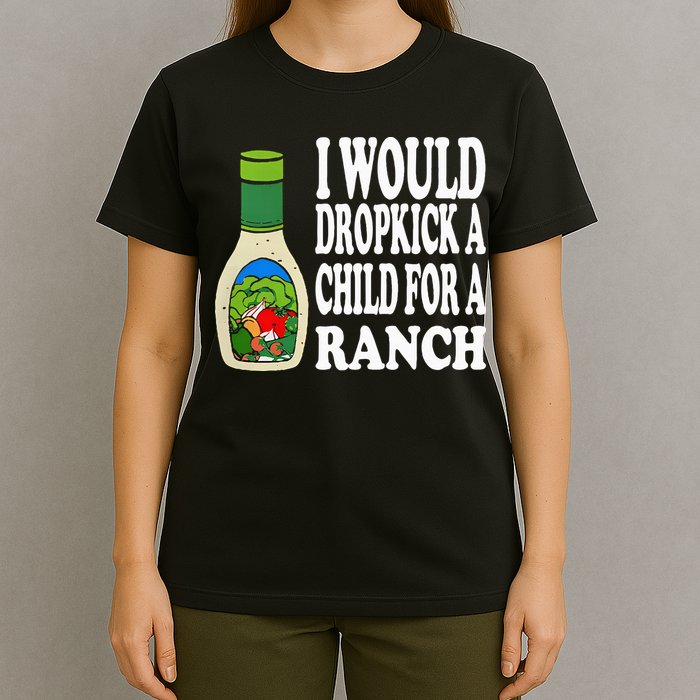 Funny I Would Dropkick A Child For Ranch T-Shirt