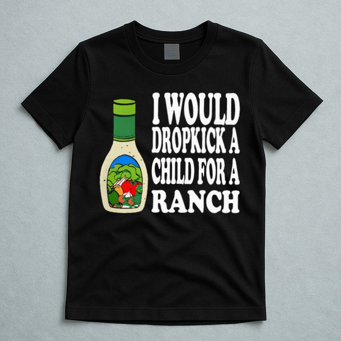 Funny I Would Dropkick A Child For Ranch T-Shirt