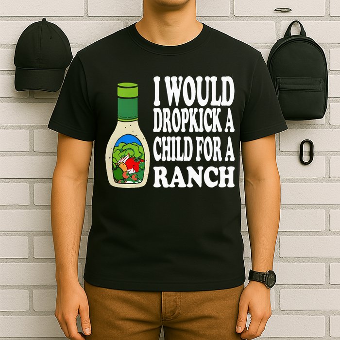 Funny I Would Dropkick A Child For Ranch T-Shirt