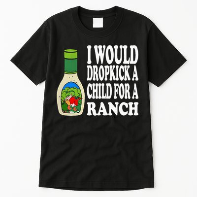 Funny I Would Dropkick A Child For Ranch Tall T-Shirt