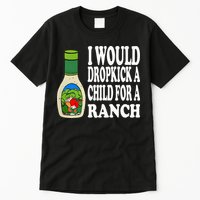 Funny I Would Dropkick A Child For Ranch Tall T-Shirt