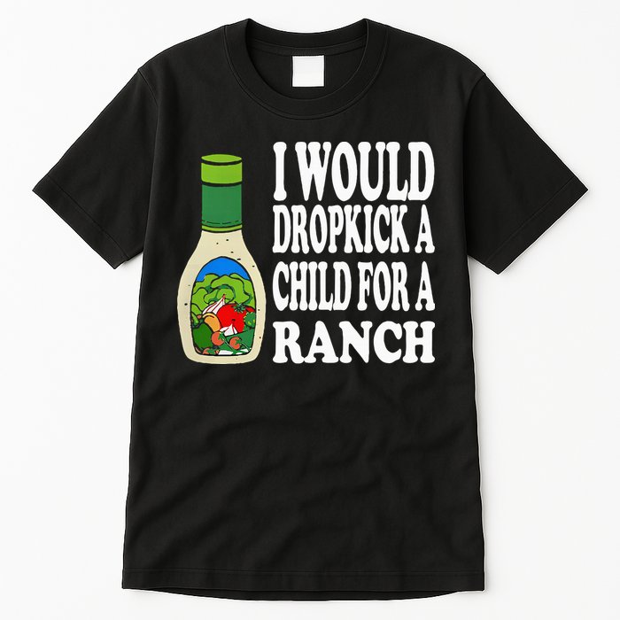 Funny I Would Dropkick A Child For Ranch Tall T-Shirt