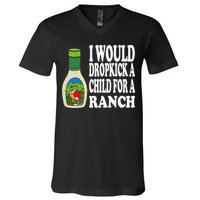 Funny I Would Dropkick A Child For Ranch V-Neck T-Shirt