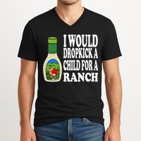 Funny I Would Dropkick A Child For Ranch V-Neck T-Shirt