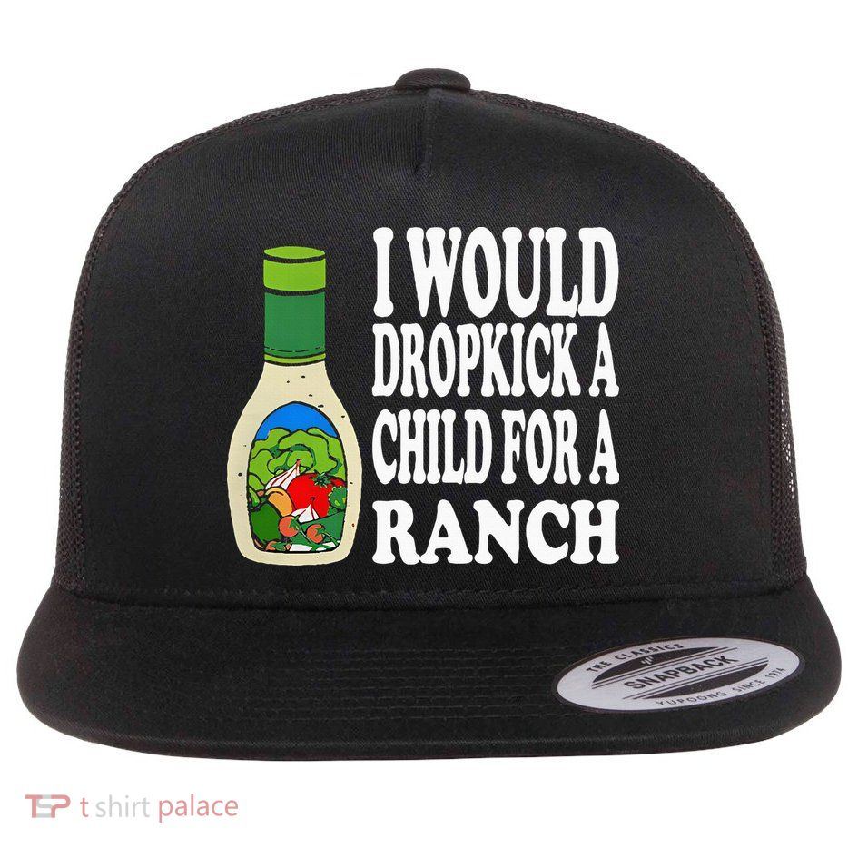 Funny I Would Dropkick A Child For Ranch Flat Bill Trucker Hat
