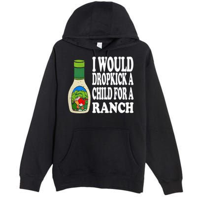 Funny I Would Dropkick A Child For Ranch Premium Pullover Hoodie
