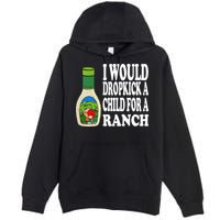Funny I Would Dropkick A Child For Ranch Premium Pullover Hoodie