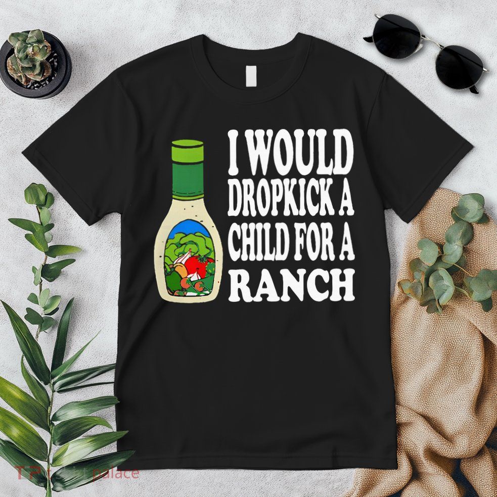 Funny I Would Dropkick A Child For Ranch Premium T-Shirt