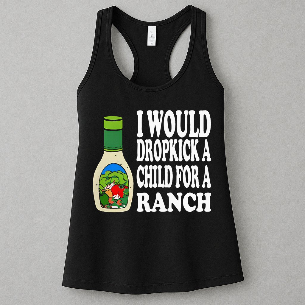 Funny I Would Dropkick A Child For Ranch Womens Tank Top