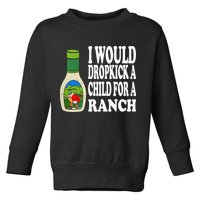 Funny I Would Dropkick A Child For Ranch Toddler Sweatshirt