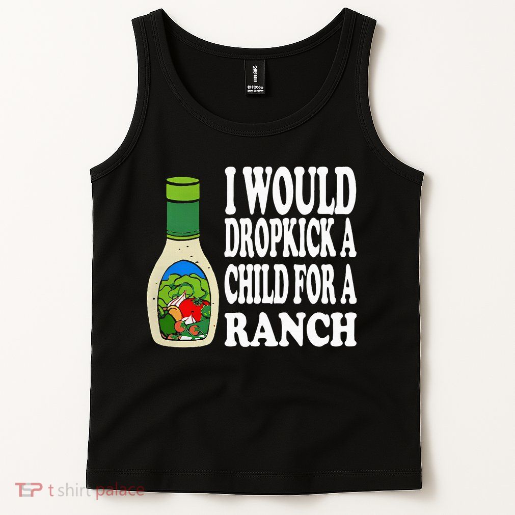Funny I Would Dropkick A Child For Ranch Tank Top