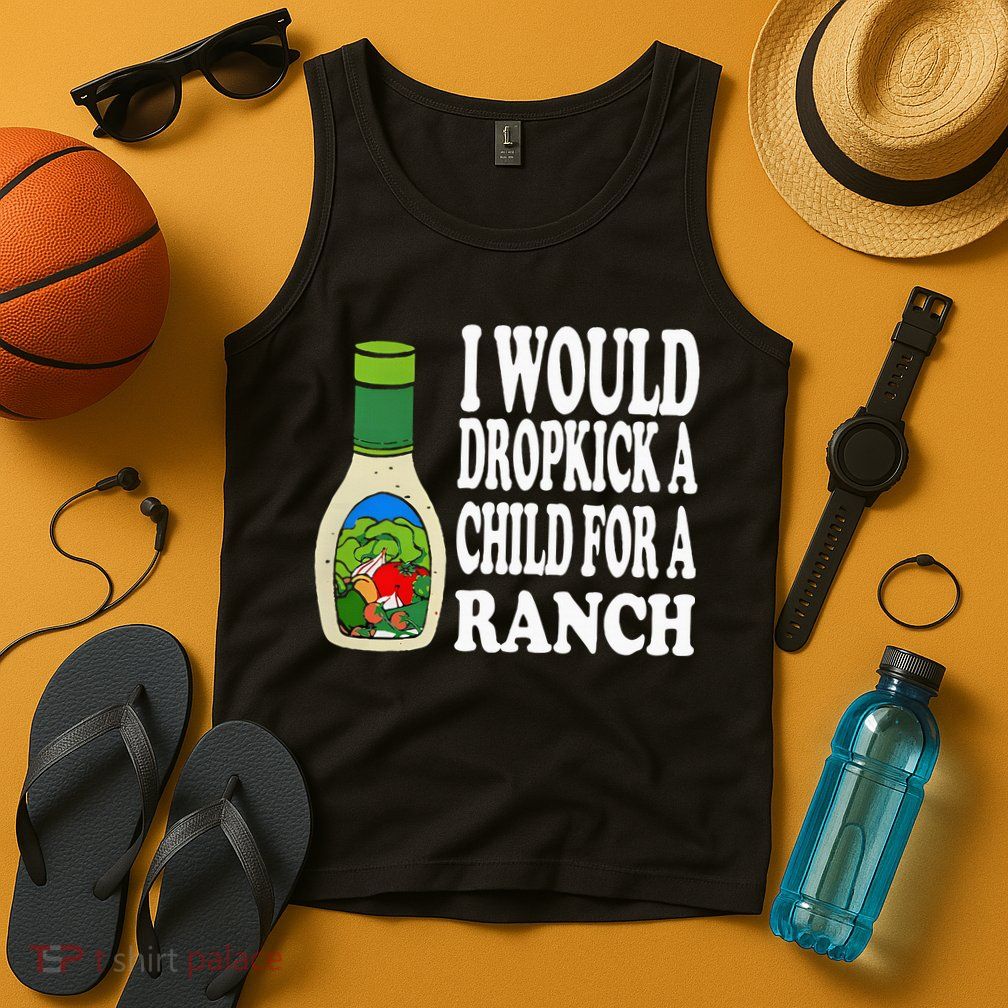 Funny I Would Dropkick A Child For Ranch Tank Top