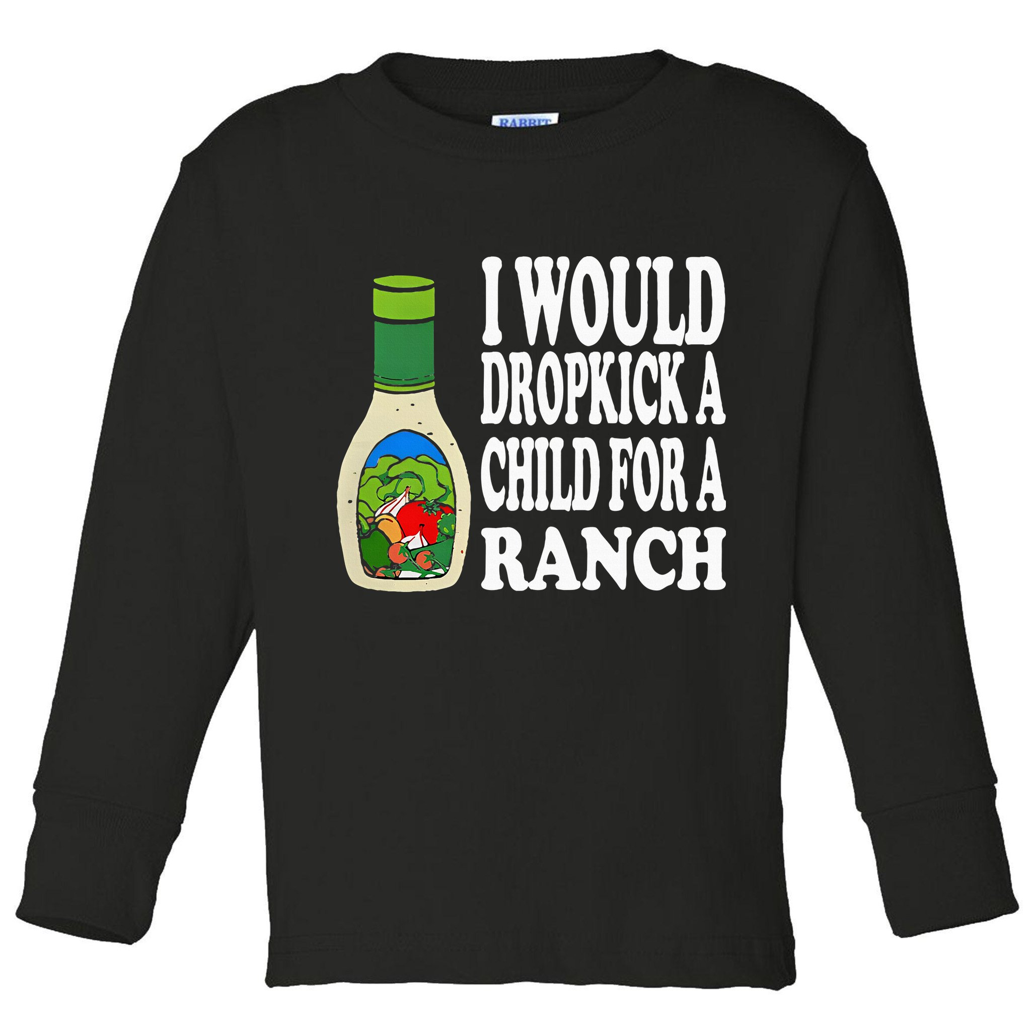 Funny I Would Dropkick A Child For Ranch Toddler Long Sleeve Shirt