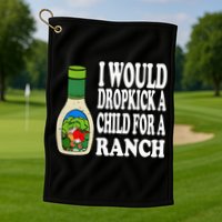 Funny I Would Dropkick A Child For Ranch Golf Towel