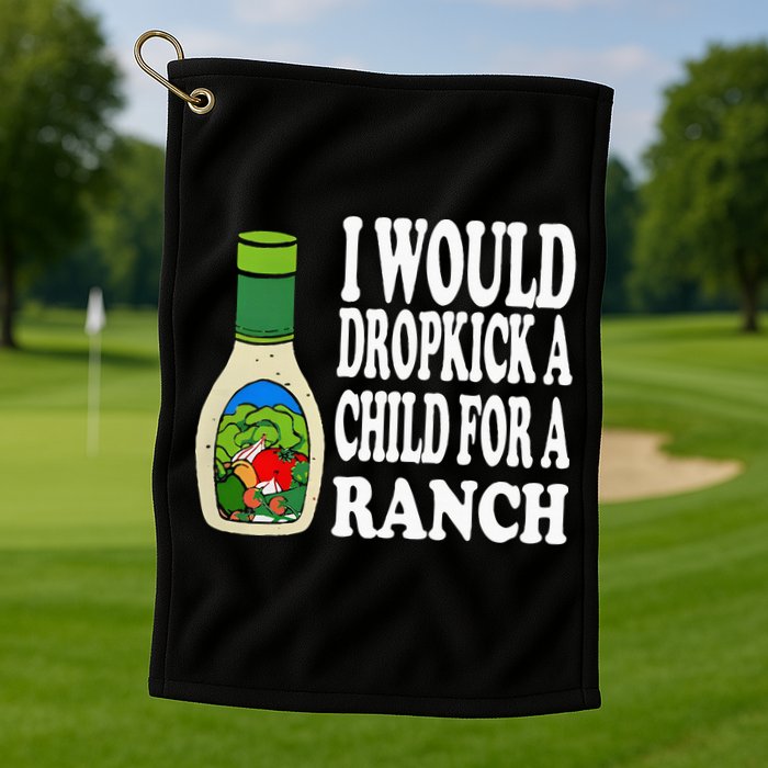 Funny I Would Dropkick A Child For Ranch Golf Towel