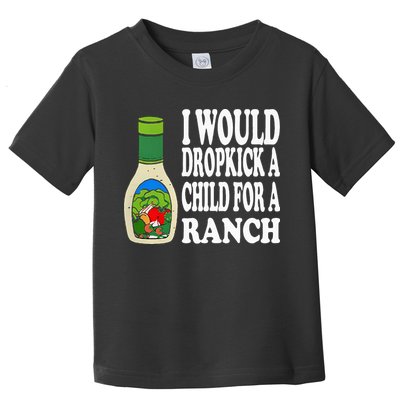 Funny I Would Dropkick A Child For Ranch Toddler T-Shirt