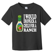 Funny I Would Dropkick A Child For Ranch Toddler T-Shirt