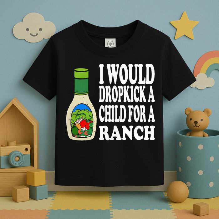 Funny I Would Dropkick A Child For Ranch Toddler T-Shirt