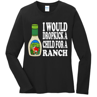 Funny I Would Dropkick A Child For Ranch Ladies Long Sleeve Shirt